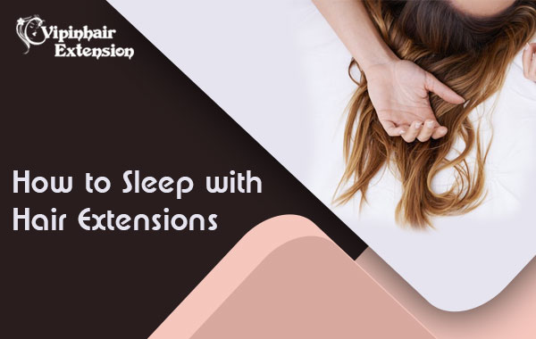 How to sleep with Hair Extension?